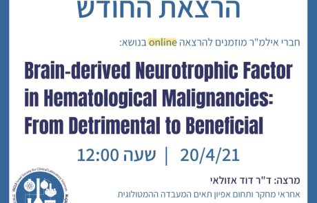 הרצאת חודש 4/2021 בנושא "Brain-derived Neurotrophic Factor in Hematological Malignancies: From Detrimental to Beneficial" ב-20.4 בשעה 12:00 